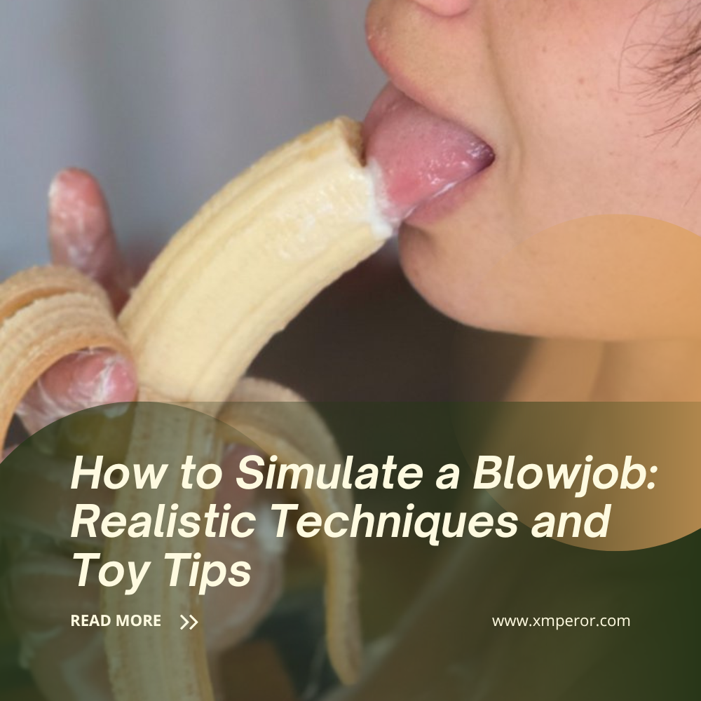How to Simulate a Blowjob: Realistic Techniques and Toy Tips